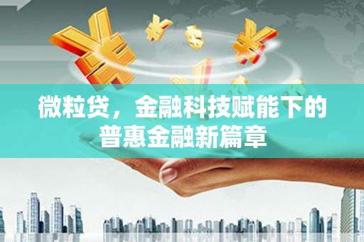 铁山微粒贷，金融科技赋能下的普惠金融新篇章