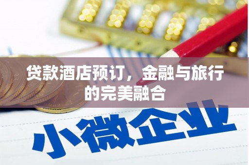 铁山贷款酒店预订，金融与旅行的完美融合