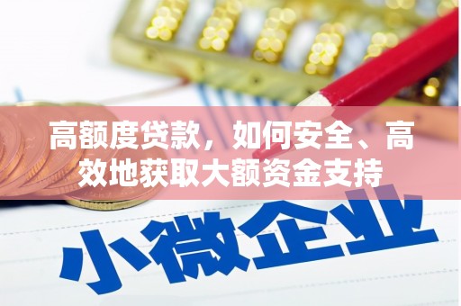 铁山高额度贷款，如何安全、高效地获取大额资金支持