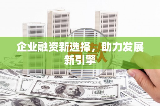 铁山企业融资新选择，助力发展新引擎