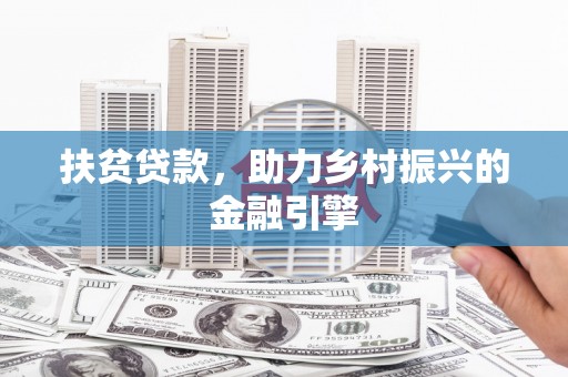 铁山扶贫贷款，助力乡村振兴的金融引擎