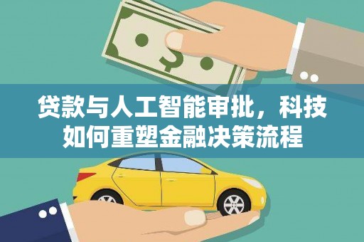 铁山贷款与人工智能审批，科技如何重塑金融决策流程