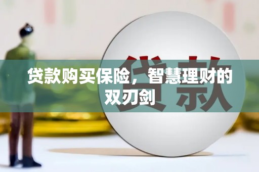 铁山贷款购买保险，智慧理财的双刃剑