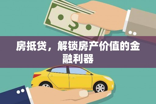 铁山房抵贷，解锁房产价值的金融利器