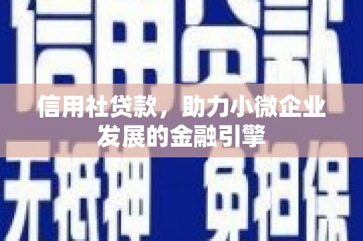 铁山信用社贷款，助力小微企业发展的金融引擎