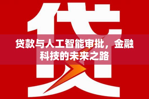 铁山贷款与人工智能审批，金融科技的未来之路