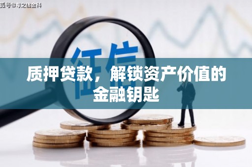 铁山质押贷款，解锁资产价值的金融钥匙