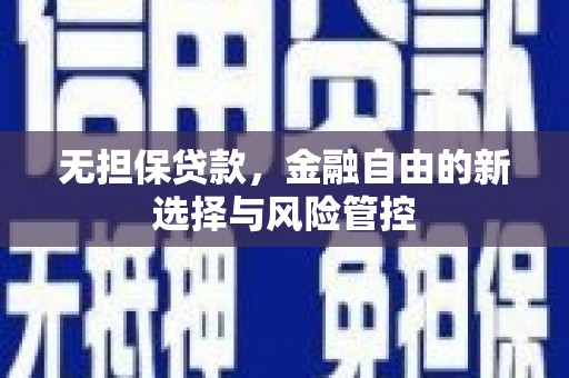 铁山无担保贷款，金融自由的新选择与风险管控