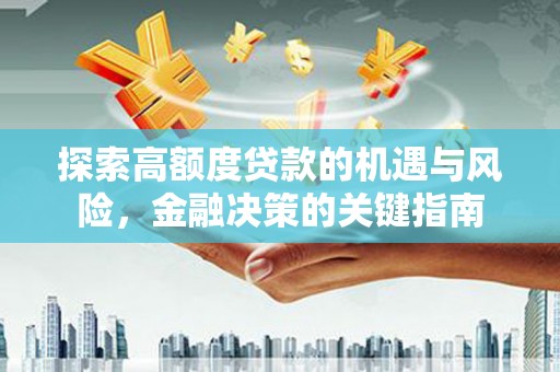铁山探索高额度贷款的机遇与风险，金融决策的关键指南