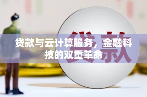 铁山贷款与云计算服务，金融科技的双重革命