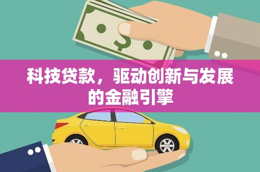 铁山科技贷款，驱动创新与发展的金融引擎
