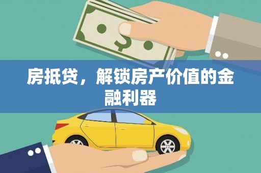 铁山房抵贷，解锁房产价值的金融利器