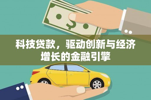 铁山科技贷款，驱动创新与经济增长的金融引擎