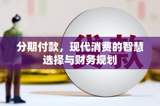 铁山分期付款，现代消费的智慧选择与财务规划