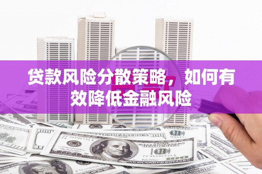 铁山贷款风险分散策略，如何有效降低金融风险
