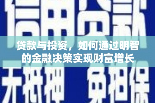 铁山贷款与投资，如何通过明智的金融决策实现财富增长