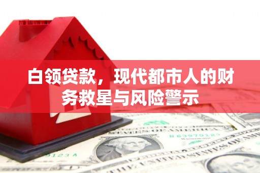 铁山白领贷款，现代都市人的财务救星与风险警示