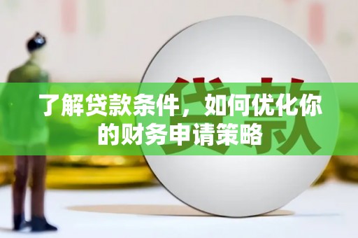 铁山了解贷款条件，如何优化你的财务申请策略
