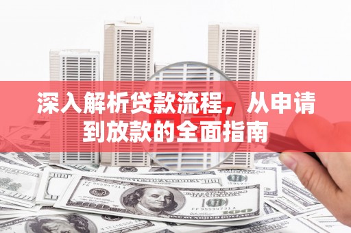 铁山深入解析贷款流程，从申请到放款的全面指南
