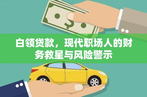 铁山白领贷款，现代职场人的财务救星与风险警示