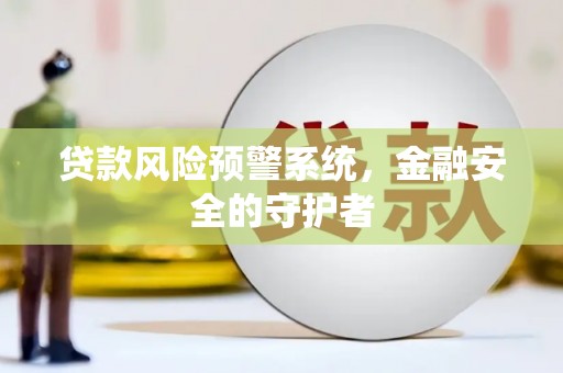 铁山贷款风险预警系统，金融安全的守护者