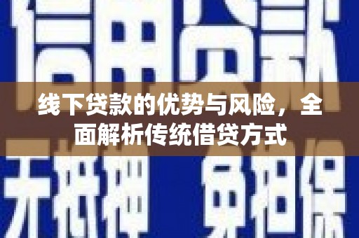 铁山线下贷款的优势与风险，全面解析传统借贷方式