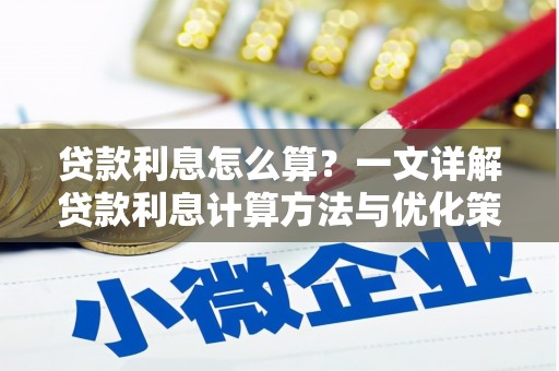 铁山贷款利息怎么算？一文详解贷款利息计算方法与优化策略