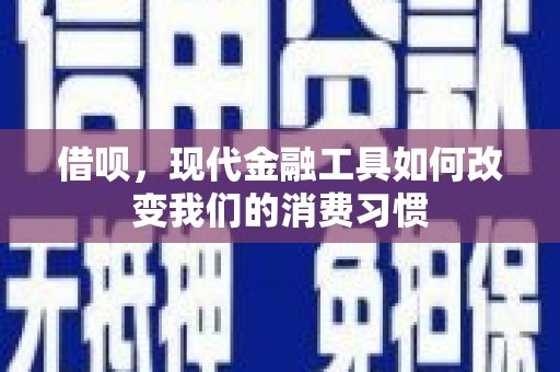 铁山借呗，现代金融工具如何改变我们的消费习惯