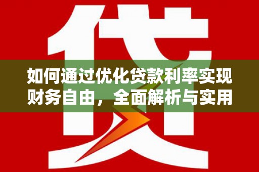 铁山如何通过优化贷款利率实现财务自由，全面解析与实用策略