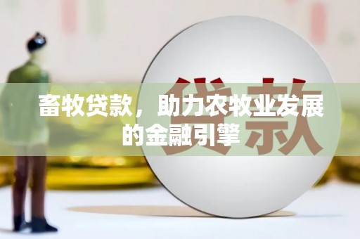 铁山畜牧贷款，助力农牧业发展的金融引擎