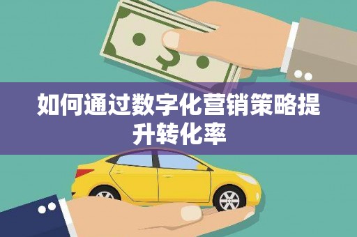铁山如何通过数字化营销策略提升转化率