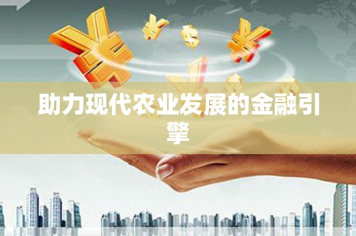 铁山助力现代农业发展的金融引擎