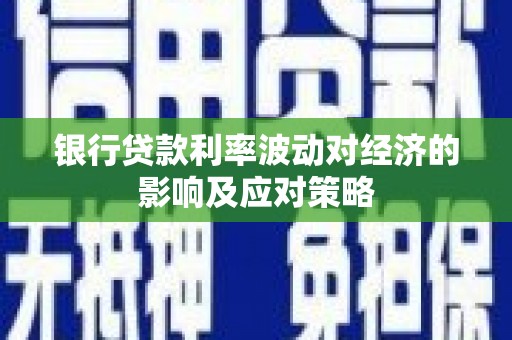 铁山银行贷款利率波动对经济的影响及应对策略