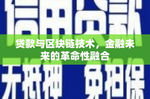 铁山贷款与区块链技术，金融未来的革命性融合