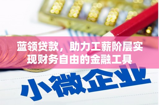 铁山蓝领贷款，助力工薪阶层实现财务自由的金融工具