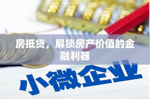 铁山房抵贷，解锁房产价值的金融利器