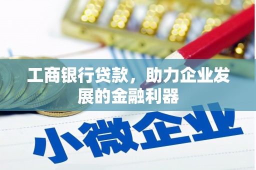 铁山工商银行贷款，助力企业发展的金融利器