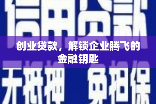 铁山创业贷款，解锁企业腾飞的金融钥匙