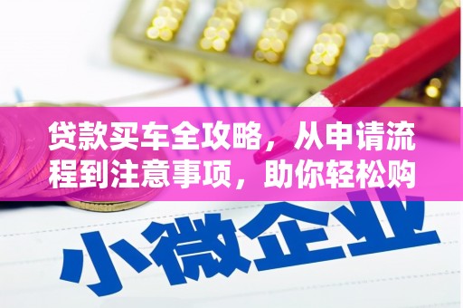 铁山贷款买车全攻略，从申请流程到注意事项，助你轻松购车