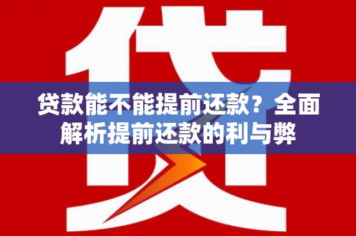 铁山贷款能不能提前还款？全面解析提前还款的利与弊