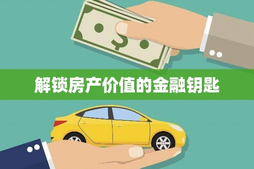 铁山解锁房产价值的金融钥匙