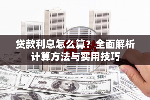 铁山贷款利息怎么算？全面解析计算方法与实用技巧