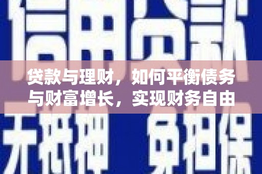 铁山贷款与理财，如何平衡债务与财富增长，实现财务自由