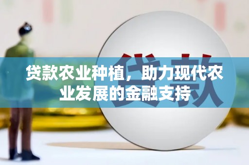 铁山贷款农业种植，助力现代农业发展的金融支持