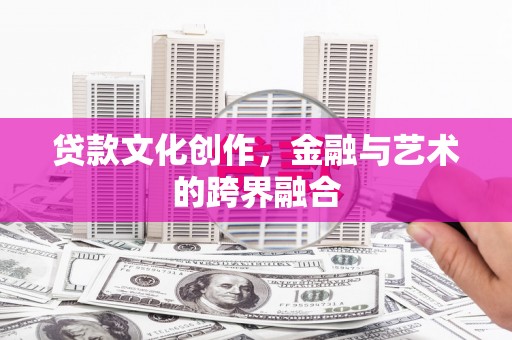 铁山贷款文化创作，金融与艺术的跨界融合